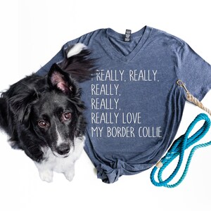 I Really Really Really Love my Border Collie - OR ANY BREED - Really Love my Dog - Border Collie Mom Shirt - Cattle Herding Dog Soft Shirt