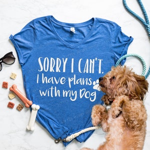 Dog Shirt - Sorry I Can't I have plans with my Dog (or any breed) Funny Dog Shirt - I Just Want to Hang with my Dog Dog Mom Shirt - Dog Love