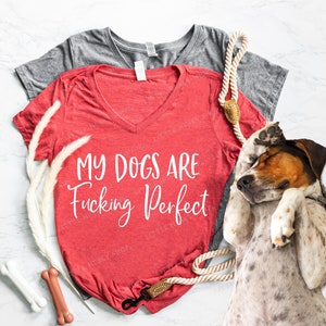 My Dogs Are Fucking Perfect - Funny Sarcastic Dog Lover T Shirt -  My Dog is Fuckin Perfect - Dog Mom Smart Ass Shirt - Cuss Words and Dogs