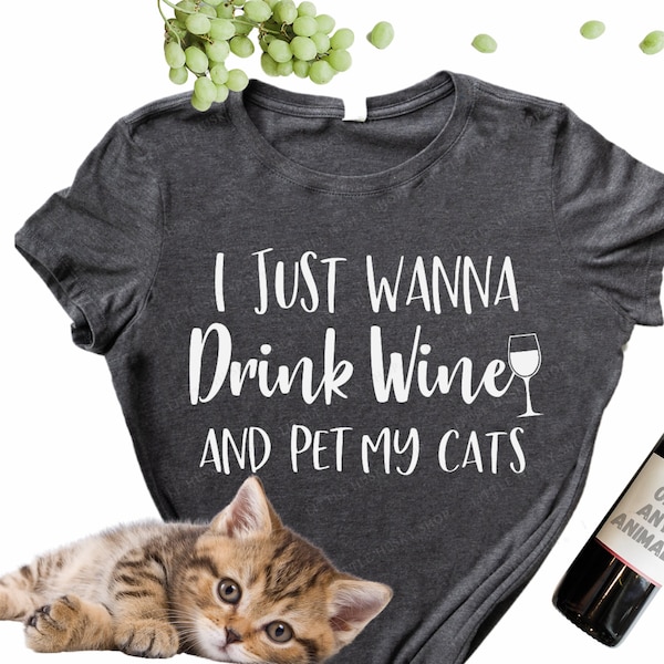 I Just Wanna Drink Wine and Pet my Cats Shirt -  Cat and Wine Lover - Drink with my Cats - Wine with my Cat - Cat Mom Wine Drinker Gift Idea