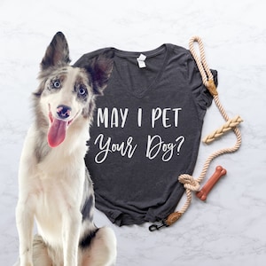 May I Pet Your Dog? Funny Shirt or Tank - Pet all the Dogs Tank - Can I Pet Your Dog - Pet the Dogs - Wanna Pet your Dog funny gift for Her