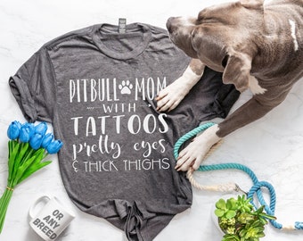 Pitbull Mom with Tattoos Pretty Eyes and Thick Thighs (or ANY Breed!) - Funny Pitbull Tattoo Shirt - Tattooed Dog Mom - Tattoos and Dogs Tee