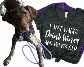 I Just want to Drink Wine and Pet my GSP - Deutsch Kurzhaar Pointer Mama und WeinLiebhaber - Home with my GSP - GSP Mom Shirt - Wino Dog Mom Tee
