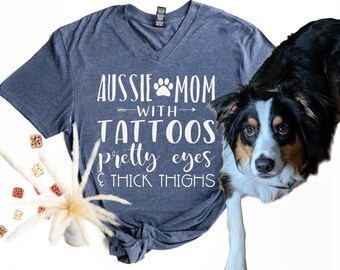 Aussie Mom with Tattoos Pretty Eyes and Thick Thighs (or ANY Breed!) - Australian Shepherd Mom - Funny Aussie Tattoo Shirt - Tattooed Shirt