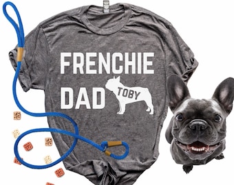 Frenchie Dad (or any breed) Casual Soft T Shirt - French Bulldog Dog Dad - Bulldog Dad Shirt - Gift for Dog Dadda - French Bulldog Owner Tee