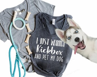 Funny Kickboxing Shirt - I Just Wanna Kickbox and Pet my Dog - Dog Mom Kick boxer - Boxing Dog Mom - Dog Mom Shirt - Kickboxing Chick Shirt
