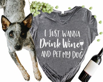 I Just Wanna Drink Wine and Pet my Dog Funny Shirt - Dog Mom Wine Lover - Dog Mother Wine Lover - I Just Want To Drink Wine - Dog Mom Wine