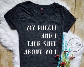 Puggle Shirt * My PUGGLE (or any breed) and I Talk Shit About You Funny Casual T Shirt- Puggle Mom -Dog Mom - Cute Dog Shirt - Dog Mom Shirt