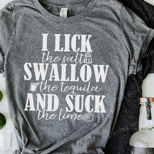 Funny Tequila Shirt - I Lick The Salt Swallow the Tequila and suck the Lime - Hilarious Sarcastic Tequila Lover Gift - Love Tequila Funny T