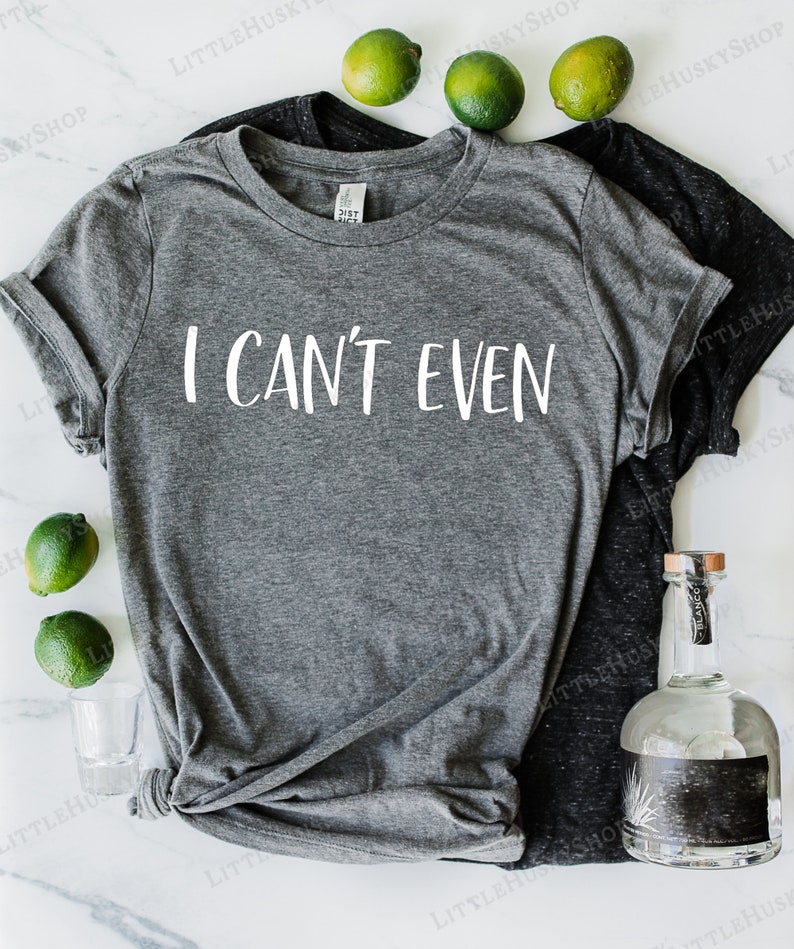 I Can't Even Funny Ladies Funny Tank or Tee Trending T Shirt I Just Can't I Cant. I Just Cannot Funny T Shirt I Literally Can't zdjęcie 1