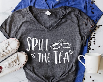 Spill The Tea Shirt - Funny Gossip Drama Shirt - Gift for Friend - 4th of July Shirt - Secrets Rumors Sarcastic Shirt - Funny Tea T Shirt