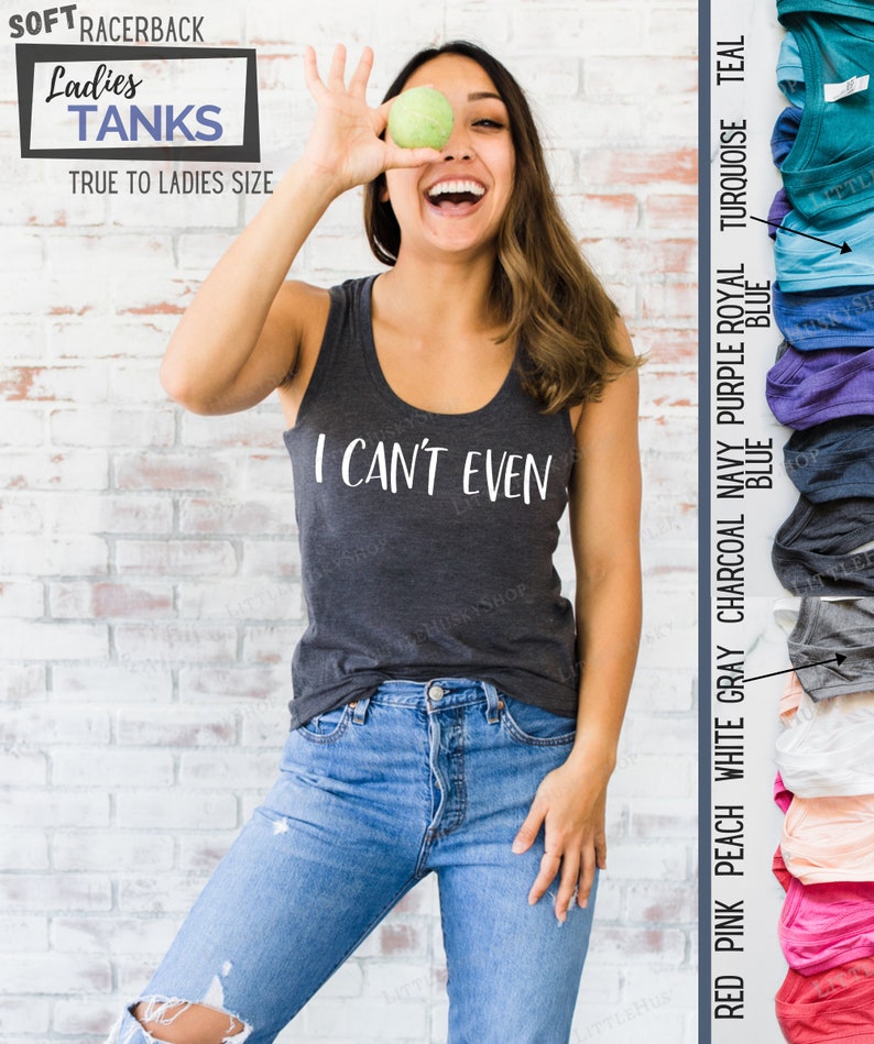 I Can't Even Funny Ladies Funny Tank or Tee Trending T Shirt I Just Can't I Cant. I Just Cannot Funny T Shirt I Literally Can't image 5