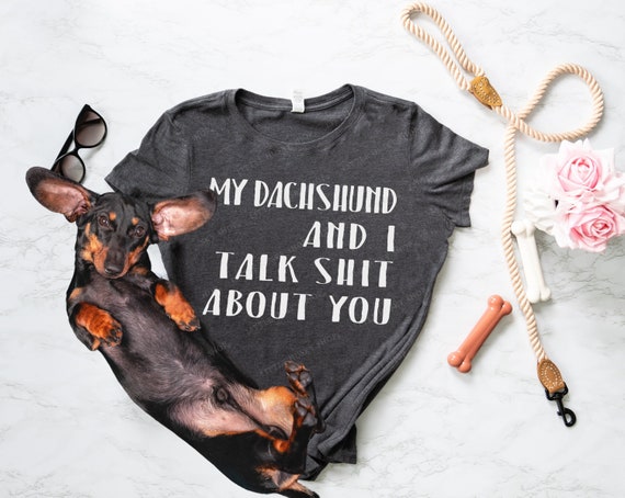My Dachshund and I Talk Shit About You - Funny Doxie Shirt - Sarcastic Dachshund Mom Shirt - My Dog and I Talk Shit About You - Doxie Mom T