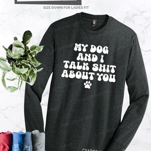 My Dog and I Talk Shit About You Hilarious Sarcastic Vintage Style Gift for Pet Lover Funny Long Sleeve and Hoodie Trash Talking Tops image 8