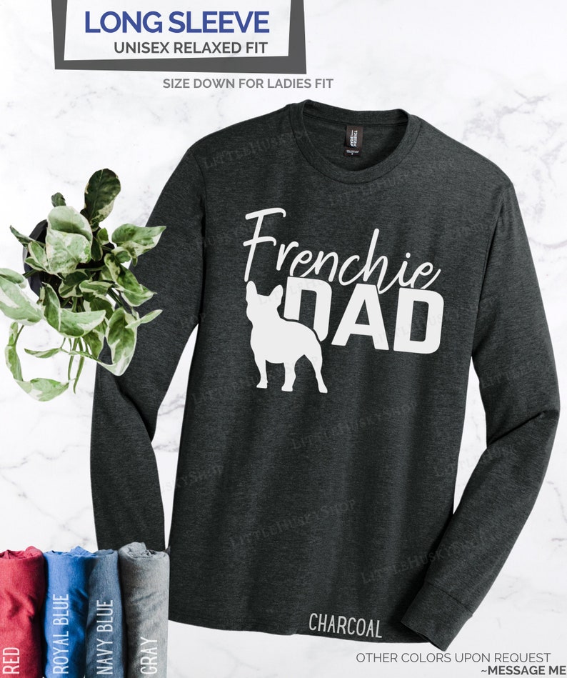 May include: Charcoal gray long-sleeve shirt with the text "Frenchie DAD" and a white French Bulldog graphic. The shirt is unisex and relaxed fit. Other colors are available upon request.