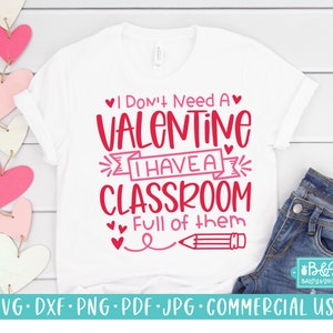Valentine's Day Teacher SVG, I Don't Need A Valentine I Have A Classroom Full Of Them, Commercial Use SVG, Cricut Cut File, Silhouette File