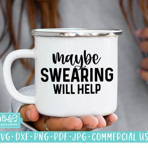 Maybe Swearing Will Help Funny SVG Cut File for Cricut & Silhouette - Sarcastic SVG Quote Saying Commercial Use