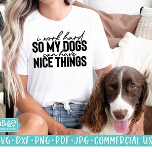 I Work Hard So My Dogs Can Have Nice Things Funny Dog Lover SVG Cut File, Commercial Use Cut File, Cricut. Silhouette, Dog Mom SVG