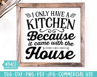 Kitchen SVG, Funny Sign SVG, Only Have A Kitchen Because It Came With The House, Farmhouse SVG, Commercial Use Cut File, Cricut, Silhouette