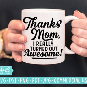 Funny Mom Gift SVG, Mothers Day SVG, Thanks Mom I Turned Out Awesome, Gift for Mom, Commercial Use SVG Cut File for Cricut or Silhouette
