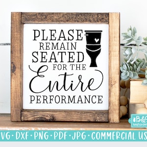 Bathroom SVG, Funny Sign SVG, Please Remain Seated for The Entire Performance, Farmhouse SVG, Commercial Use Cut File, Cricut, Silhouette