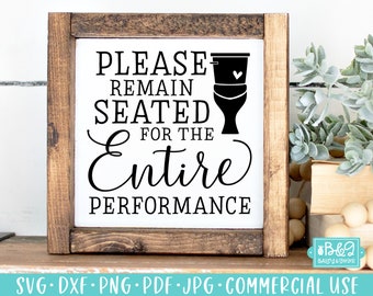 Bathroom SVG, Funny Sign SVG, Please Remain Seated for The Entire Performance, Farmhouse SVG, Commercial Use Cut File, Cricut, Silhouette