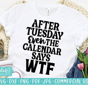 Sarcastic SVG Funny Quote - After Tuesday Even The Calendar Says WTF SVG Cut File for Cricut or Silhouette - Crafting Cut File