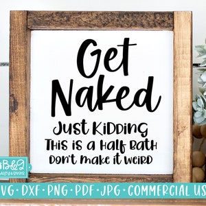 Bathroom SVG, Funny Sign SVG, Get Naked Just Kidding This Is A Half Bath, Farmhouse SVG, Commercial Use Cut File, Cricut, Silhouette