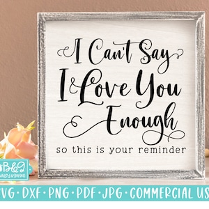 I Can't Say I Love You Enough - Love Sign SVG, Marriage Farmhouse Sign, Wedding SVG - Home Decor SVG Commercial Use Cut File for Cricut