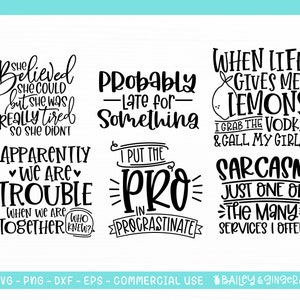 May include: A set of six black and white printable SVG files with humorous quotes. The quotes include "She believed she could but she was really tired so she didn't", "Probably late for something", "I put the pro in procrastinate", "When life gives me lemons I grab the vodka & call my girls", "Apparently we are trouble when we are together", and "Sarcasm just one of the many services I offer".