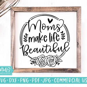 Moms Make Life Beautiful, Mothers Day SVG, Gift for Mom SVG, Commercial Use SVG Cut File for Cricut or Silhouette, Farmhouse Sign