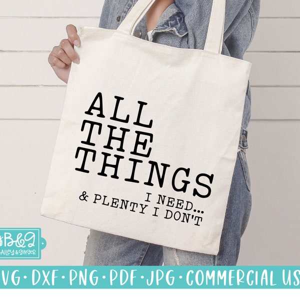 Sarcastic Tote Bag SVG - All the Things I Need and Plenty I Don't SVG Cut File for Cricut or Silhouette, Commercial Use, Shopping Bag SVG