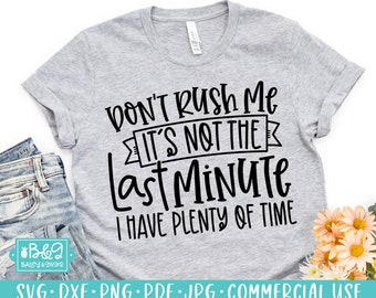 Don't Rush Me It's Not The Last Minute, Sarcastic SVG, Funny SVG, Commercial Use SVG Cut File for Cricut, Silhouette, T Shirt or Mug Design