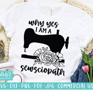 Puede incluir: Camiseta blanca con texto negro que dice "why yes I am a sewsciopath" y una silueta negra de una máquina de coser con flores.