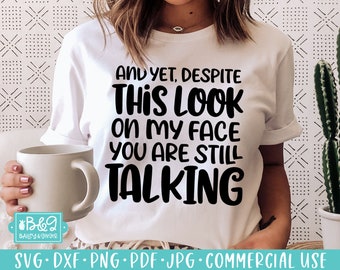Sarcastic SVG Funny Quote - And Yet Despite This Look On My Face You Are Still Talking SVG Cut File for Cricut & Silhouette Crafter Cut File