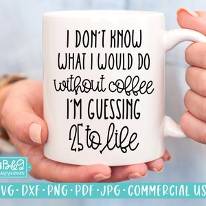May include: White ceramic coffee mug with black text that reads "I don't know what I would do without coffee I'm guessing 25 to life".