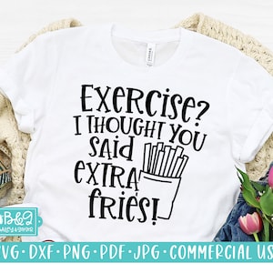 Sarcastic SVG, Exercise? I Thought You Said Extra Fries, Funny SVG, Commercial Use SVG Cut File, Cricut, Silhouette, T Shirt or Mug Design