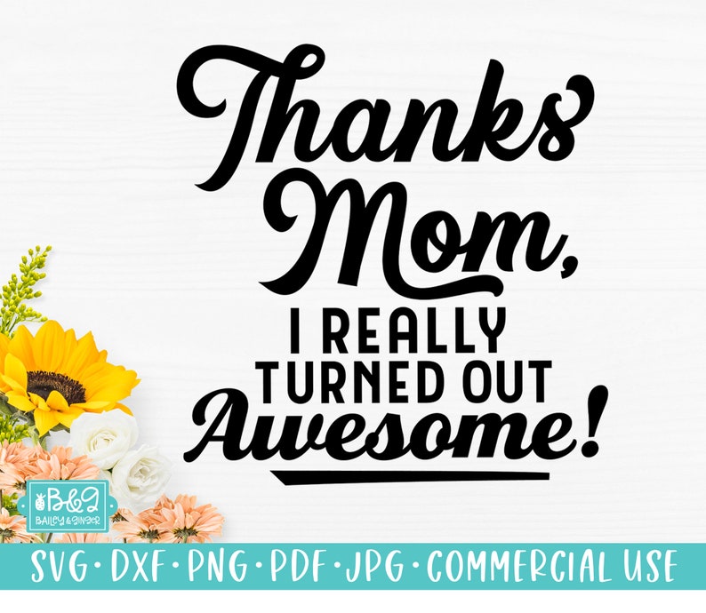 Funny Mom Gift SVG, Mothers Day SVG, Thanks Mom I Turned Out Awesome ...