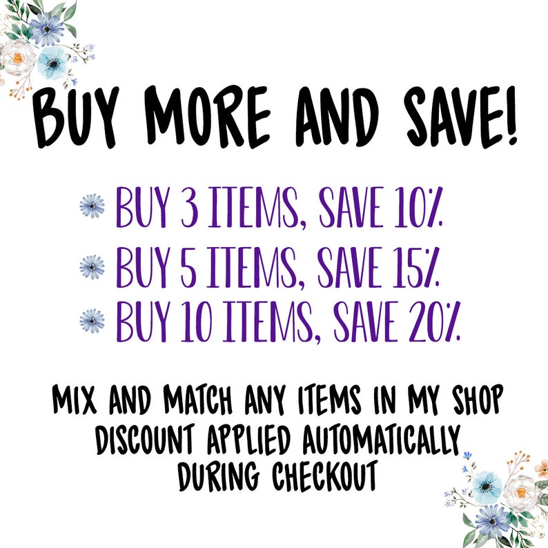 May include: A purple text graphic with a floral border. The text reads "BUY MORE AND SAVE!" followed by a list of discounts: "BUY 3 ITEMS, SAVE 10%", "BUY 5 ITEMS, SAVE 15%", "BUY 10 ITEMS, SAVE 20%". The text continues with "MIX AND MATCH ANY ITEMS IN MY SHOP DISCOUNT APPLIED AUTOMATICALLY DURING CHECKOUT".