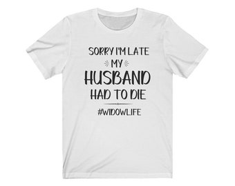 Sorry I'm Late My Husband Died #WidowLife Unisex Jersey Short Sleeve Tee