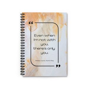 May include: A spiral bound notebook with a watercolor background in shades of yellow and orange. The notebook features a quote in black text: "Even when I'm not with you, there's only you." The quote is attributed to Rebecca Yarros, Fourth Wing.
