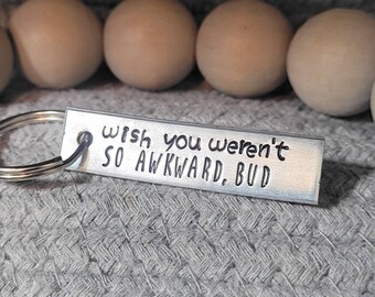 Wish you weren't so awkward bud keychain, Hand stamped aluminum, Letterkenny gift