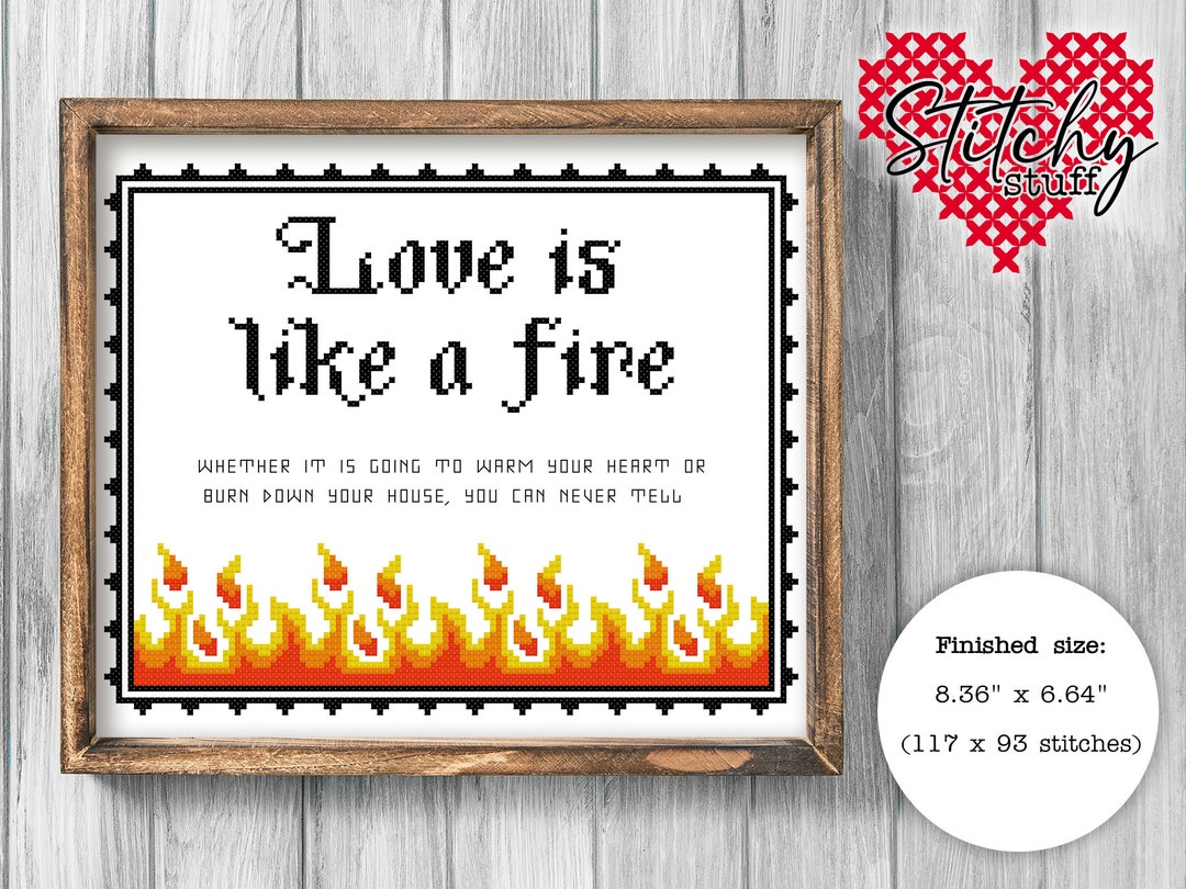 Love is Like A Fire Whether It Will Warm Your Heart or Burn Your House ...