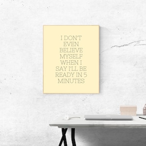 I don&#39;t even believe myself when I say I&#39;ll be ready in 5 minutes Art Print, Perfect for home office - Printable Digital Print
