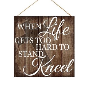 10" When Life Gets Too Hard to Stand Kneel-Religious Sign-Motivational Sign-Inspirational Decor-Door/Wall Hanger-Wreath Decor/Sign/Supply