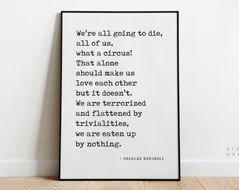 We're all going to die - Charles Bukowski Quote Print - Unframed Poster - Literary Print - Book Lover Gift