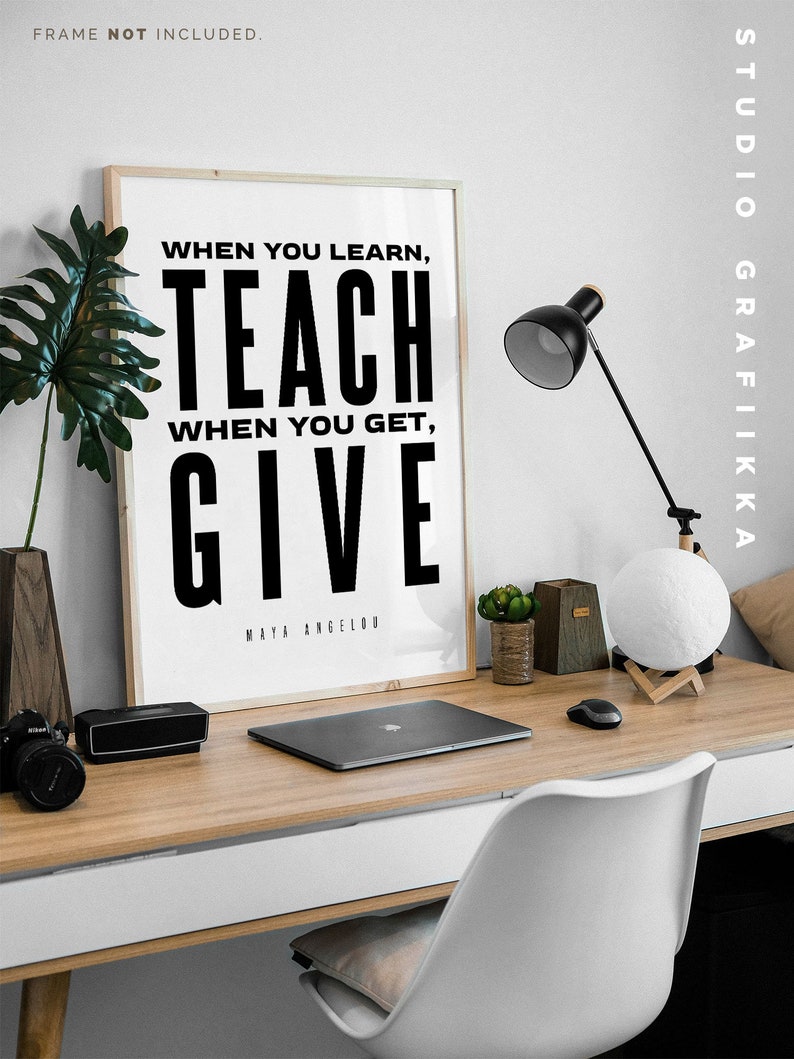 When you learn teach when you get give maya angelou quote print