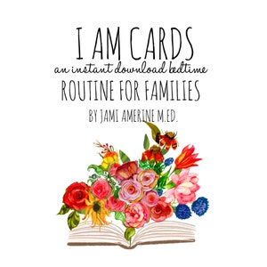Könnte beinhalten: Weißer Hintergrund mit dem Text "I AM CARDS an instant download bedtime ROUTINE FOR FAMILIES BY JAMI AMERINE M.ED." Eine farbenfrohe Aquarellillustration von Blumen quillt aus einem offenen Buch.