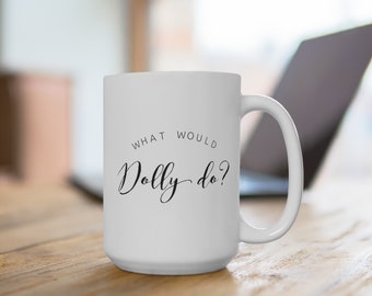 Funny 15oz Coffee Mug - What Would Dolly Do? - Inspirational Gift for Dolly Parton Fans