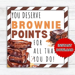 May include: Printable sign with brown and white stripes. The text reads "You deserve brownie points for all that you do!" with a stack of chocolate brownies and a single brownie with chocolate icing on top. The sign has a red starburst with the text "Instant Download".